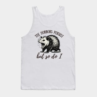 The Horrors Persist But So Do I Funny Opossum Tank Top